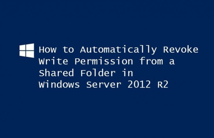 How to Automatically Revoke Write Permission from a Shared Folder in Windows Server 2012 R2