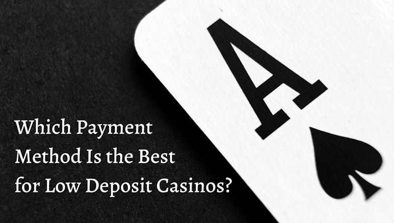 Which Payment Method Is the Best for Low Deposit Casinos?